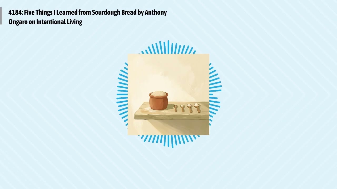 4184: Five Things I Learned from Sourdough Bread by Anthony Ongaro on Intentional Living |...