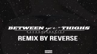 Rayven Justice ft. Reverse - Between Your Thighs