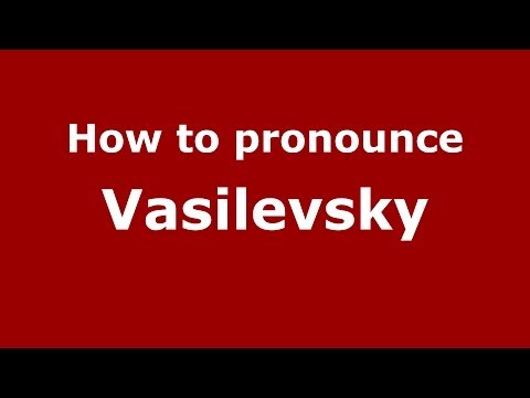 How to pronounce Vasilevsky (Russian/Russia) - PronounceNames.com