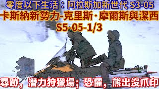 零度以下生活：卡斯納新勢力-克里斯·摩爾斯與潔西 S5-05-1/3：尋跡，潛力狩獵場；恐懼，熊出沒爪印   #荒野 #阿拉斯加 #生存 #建造 #探險