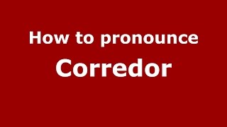 How to pronounce Corredor