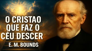 O Cristão Que Faz o Céu Descer | E. M. Bounds