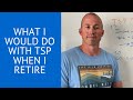 What Would I Do With TSP in Retirement?