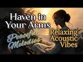 HAVEN IN YOUR ARMS Acoustic Ballad V0l 11 Relaxing Acoustic Vibes Work Study Focus
