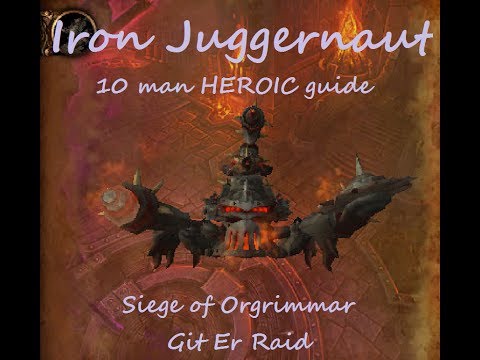 Iron Juggernaut Heroic 10 man guide Siege of Orgrimmar