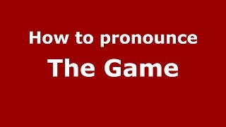 How to pronounce The Game