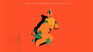 Sleepy Tom - Pusher feat. Anna Lunoe