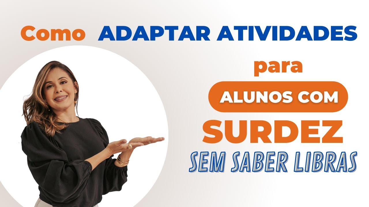 Como ADAPTAR ATIVIDADES para Alunos com SURDEZ sem saber LIBRAS