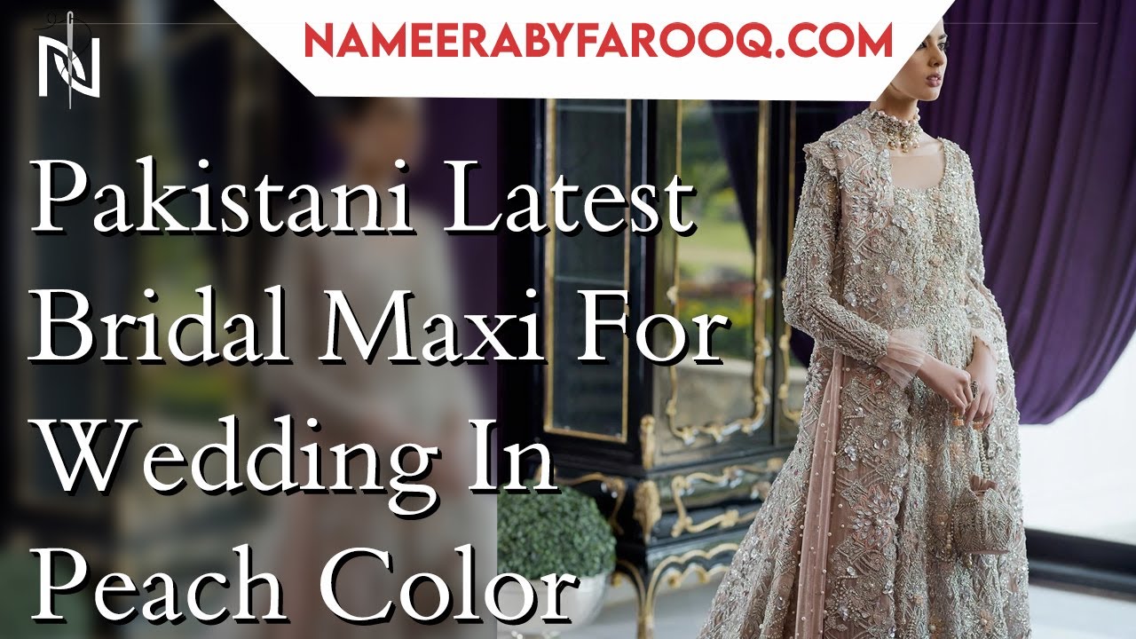 Review Of Pakistani Latest Bridal Maxi For Wedding In Peach Color - NameerabyFarooq