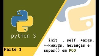 #10 - Python: self, __init__, *args, **kwargs, heranças, e super() em POO - PARTE 1