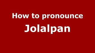 How to pronounce Jolalpan