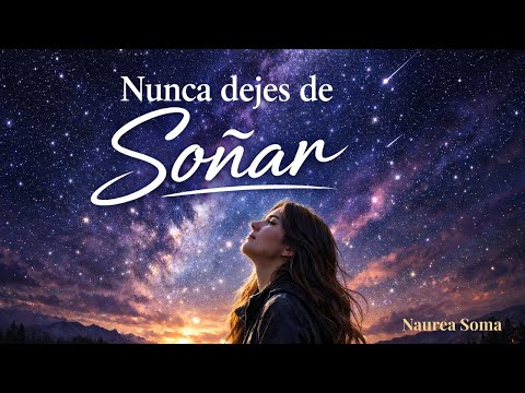 NUNCA DEJES DE SOÑAR— Canción Inspiradora para Volver a Confiar | Naurea Soma