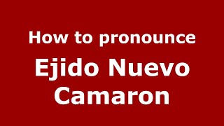 How to pronounce Ejido Nuevo Camaron