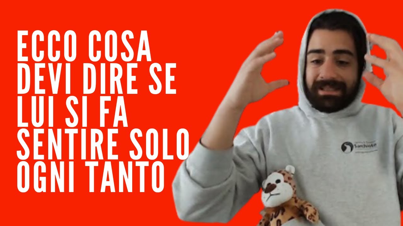 ECCO COSA DEVI DIRE SE LUI SI FA SENTIRE SOLO OGNI TANTO