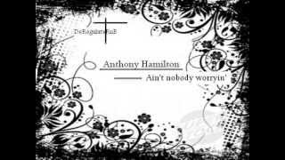 Ain&#39;t nobody worryin&#39; - Anthony Hamilton