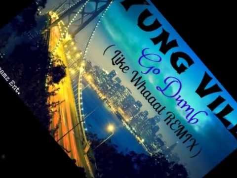 Yung Vill | Go Dumb ( Like Whaaat REMIX ) | S.I.C Dreamz Ent. | 2013