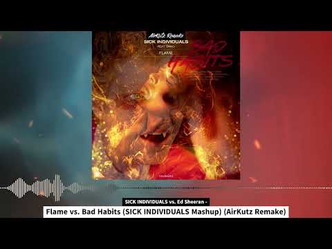 SICK INDIVIDUALS vs. Ed Sheeran - Flame vs. Bad Habits (SICK INDIVIDUALS Mashup) (AirKutz Remode)
