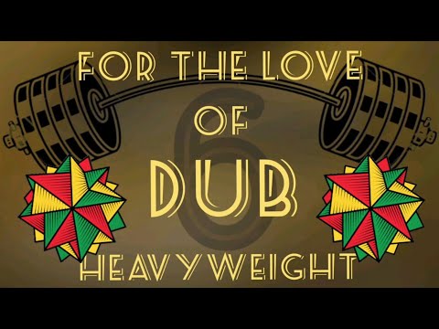For The Love Of DUB Heavyweight mix 6