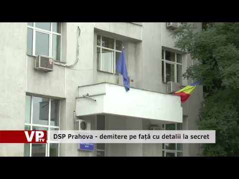 DSP Prahova – demitere pe față cu detalii la secret