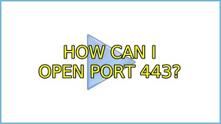 How can I open port 443? (2 Solutions!!)