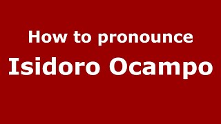 How to pronounce Isidoro Ocampo