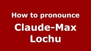 How to pronounce Claude-Max Lochu