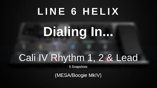 Line 6 Helix - Dialing In The Cali IV Rhythm 1, 2 &amp; Lead (5 Snapshots) - Mesa/Boogie MkIV