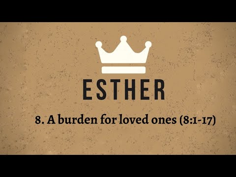 The Book of Esther: 8. A Burden for Loved Ones