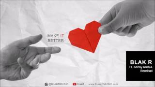 Make It Better- Blak R  ft. Kenny Allen &amp; Benshad (Audio)