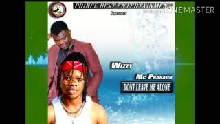 Wizzy baby ft Mc pharoah....... don&#39;t leave me alone