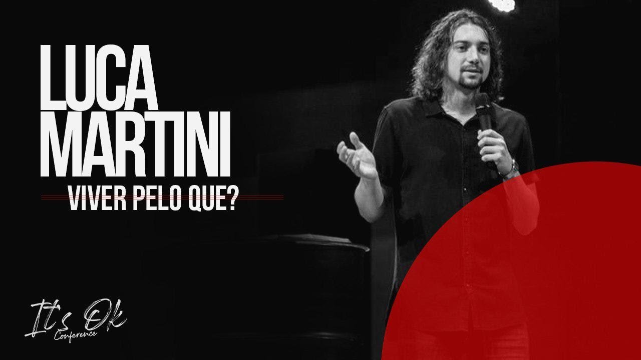 VIVER PELO QUE ? - LUCA MARTINI - CONFERÊNCIA IT'S OK