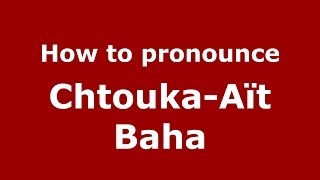 How to pronounce Chtouka-Aït Baha