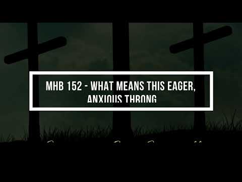 MHB 152 - What means this eager, anxious throng