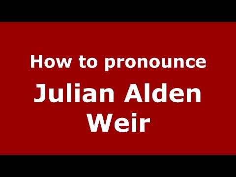 How to pronounce Julian Alden Weir (American English/US)  - PronounceNames.com