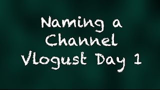 Naming a Channel and Starting a Second Channel - Vlogust 1