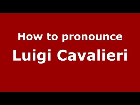 How to pronounce Luigi Cavalieri (Italian/Italy)  - PronounceNames.com