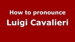 How to pronounce Luigi Cavalieri