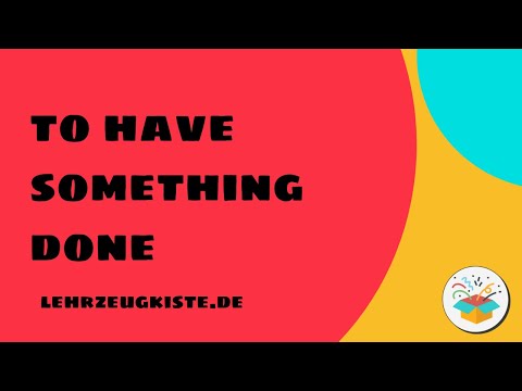 have something done - einfach erklärt