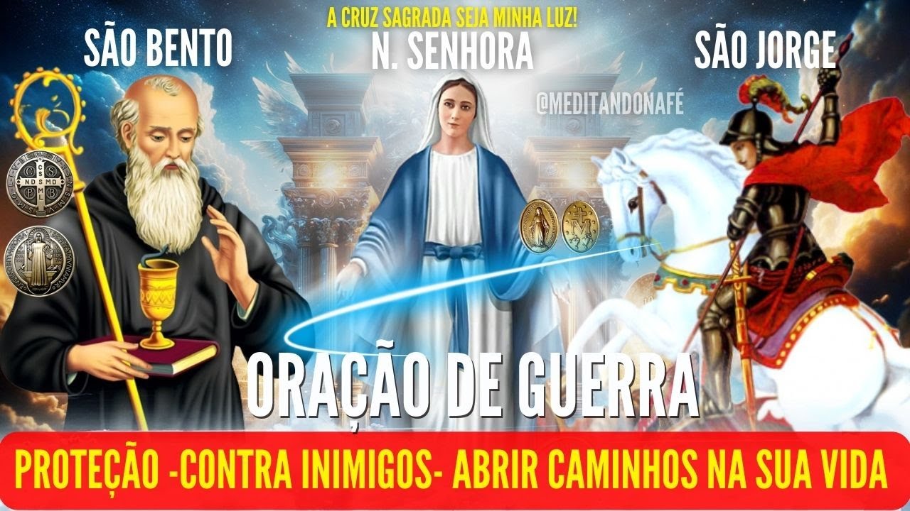 ORAÇÃO DE GUERRA DE SÃO JORGE NOSSA SENHORA DAS GRAÇAS E SÃO BENTO PROTEÇÃO e AFASTAR O MAL INIMIGO