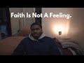FAITH IS NOT A FEELING.