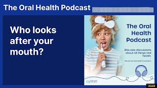 Who looks after your mouth? | The Oral Health Podcast