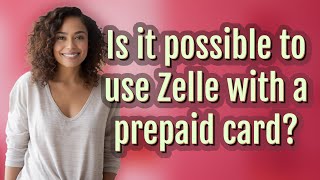 Is it possible to use Zelle with a prepaid card