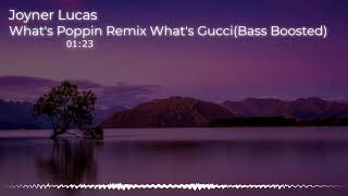 Joyner Lucas What&#39;s Poppin Remix What&#39;s Gucci(Bass Boosted)