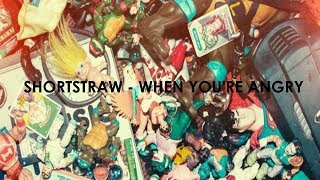 Shortstraw - When You're Angry