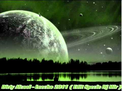 Dirty Alcool   Leecho 2011  Edit Specie Dj Mir