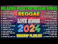NEW BEST REGGAE MUSIC MIX 2024 ★ RELAXING ROAD TRIP REGGAE SONGS - THE BEST REGGAE HOT ALBUM