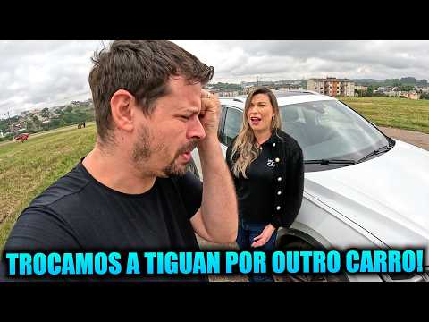 TROCAMOS A TIGUAN POR OUTRO CARRO!
