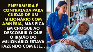 ENFERMEIRA É CONTRATADA PARA CUIDAR DE MILIONÁRIO COM AMNÉSIA... MAS FICOU DESESPERADA QUANDO...