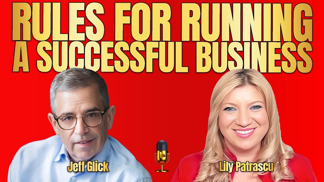 Rules For Running A Successful Business - Jeff Glick and Lily Patrascu