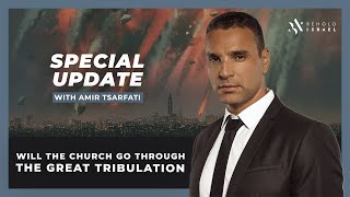 Amir Tsarfati: Special Update: Will the Church Go Through the Great Tribulation